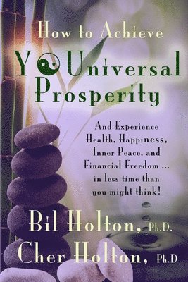 bokomslag How to Achieve YOUniversal Prosperity: And Experience Health, Happiness, Inner Peace, and Financial Freedom ...In Less Time Than You Might Think