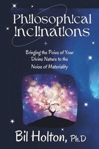 bokomslag Philosophical Inclinations: Bringing the Poise of Your Divine Nature to the Noise of Materiality