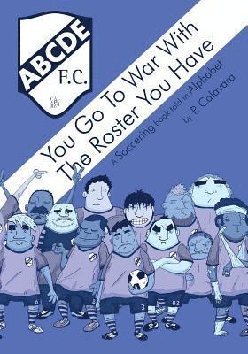 You Go to War with the Roster You Have: A Soccering Book Told in Alphabet 1