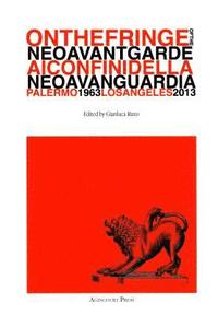 bokomslag On the Fringe of the Neoavantgarde: Ai confini della Neoavanguardia Palermo 1963 - Los Angeles 2013