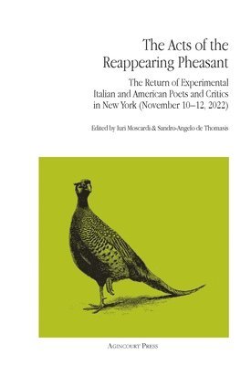 bokomslag The Acts of the Reappearing Pheasant: The Return of Experimental Italian and American Poets and Critics in New York (November 10-12, 2022)