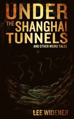 bokomslag Under The Shanghai Tunnels: and Other Weird Tales