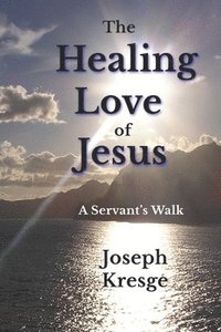bokomslag The Healing Love of Jesus: A Servant's Walk