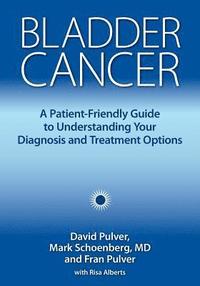 bokomslag Bladder Cancer: A Patient-Friendly Guide to Understanding Your Diagnosis and Treatment Options