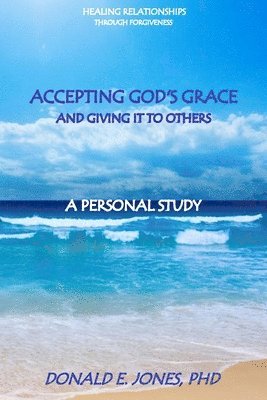 Donald E. Jones - Healing Relationships Through Forgiveness Accepting God's Grace and Giving It To Others A Personal Study, Häftad