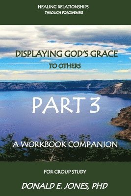 Donald E. Jones - Healing Relationships Through Forgiveness Displaying God's Grace To Others A Workbook Companion For Group Study Part 3, Häftad