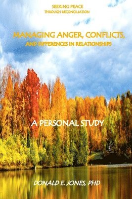 Donald E. Jones - Seeking Peace Through Reconciliation Managing Anger, Conflicts, and Differences In Relationships A Personal Study, Häftad