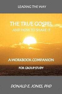 bokomslag Leading The Way The True Gospel And How To Share It A Workbook Companion For Group Study