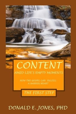 Donald E. Jones - Content Amid Life's Empty Moments How The Gospel Can Fulfill A Barren Heart The First Step, Häftad