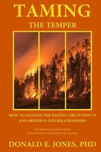 bokomslag Taming The Temper How To Manage The Raging Fire Within Us And Preserve Our Relationships For Personal Or Group Study With Workbook Questions And Answe