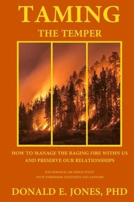 Taming The Temper How To Manage The Raging Fire Within Us And Preserve Our Relationships For Personal Or Group Study With Workbook Questions And Answe 1