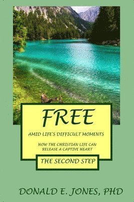 Donald E Jones - Free Amid Life's Difficult Moments How The Christian Life Can Release A Captive Heart The Second Step, Häftad