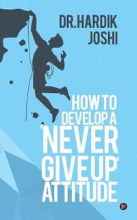 bokomslag How to Develop a 'Never Give up' Attitude