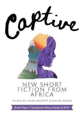 Sola Njoku, Moso Sematlane, Aba Amissah Asibon, Kabubu Mutua, Doreen Anyango, Salma Abdulatif Yusuf, Zanta Nkumane, Emily Pensulo, N. A. Dawn, Khumbo Mhone, Josephine Sokan, Rachel Zadok, Helen Moffett - Captive: New Short Fiction from Africa, Häftad