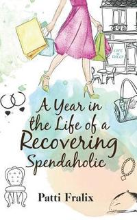 bokomslag A Year in the Life of a Recovering Spendaholic
