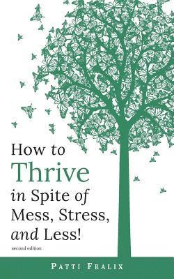 How to Thrive in Spite of Mess, Stress, and Less! 1