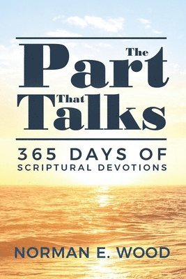 Norman E. Wood - The Part That Talks: 365 days of scriptural devotions, Häftad