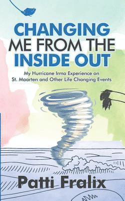 bokomslag Changing Me from the Inside Out: My Hurricane Irma Experience on St. Maarten and Other Life Changing Events