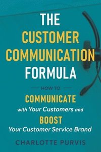 bokomslag The Customer Communication Formula: How to communicate with your customers and boost your customer service brand