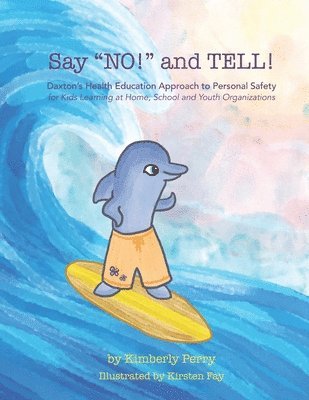 Say 'NO!' and TELL!: Daxton's Health Education Approach to Personal Safety for Kids Learning at Home, School and Youth Organizations 1