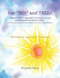 bokomslag Say 'NO!' and TELL!: A Health Education Approach to Training Grown-ups and Professionals in Personal Safety for Kids Learning at School, Sp