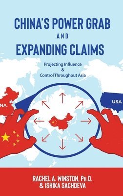 China's Power Grab and Expanding Claims: Projecting Influence and Control Throughout Asia 1