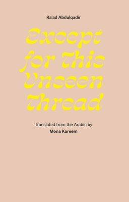 Ra'ad Abdulqadir - Except for This Unseen Thread, Häftad