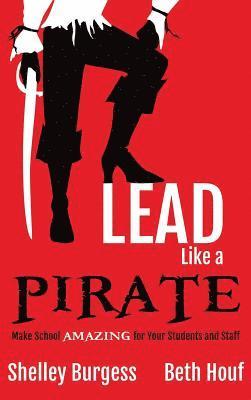 Lead Like a PIRATE: Make School AMAZING for Your Students and Staff 1