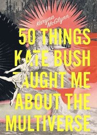 bokomslag 50 Things Kate Bush Taught Me About the Multiverse