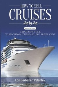 bokomslag How to Sell Cruises Step-by-Step: A Beginner's Guide to Becoming a 'Cruise-Selling' Travel Agent, 2nd Edition