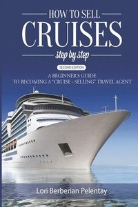 bokomslag How to Sell Cruises Step-by-Step: A Beginner's Guide to Becoming a "Cruise-Selling" Travel Agent, 2nd Edition