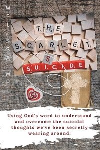 bokomslag The Scarlet S: Suicide: Using God's Word to understand and overcome the suicidal thoughts we've been secretly wearing around