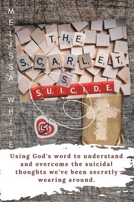 bokomslag The Scarlet S: Suicide: Using God's Word to understand and overcome the suicidal thoughts we've been secretly wearing around