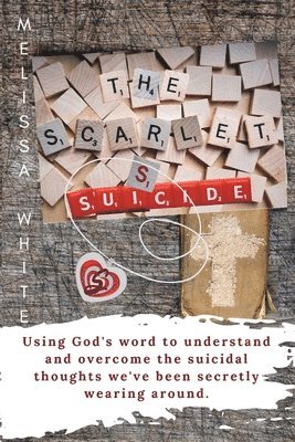 The Scarlet S: Suicide: Using God's Word to understand and overcome the suicidal thoughts we've been secretly wearing around 1