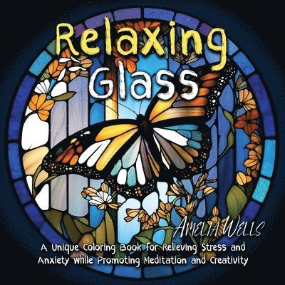 Amelia Wells - Relaxing Glass: A Unique Coloring Book for Relieving Stress and Anxiety while Promoting Meditation and Creativity, Häftad
