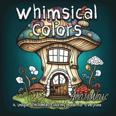 Whimsical Colors: A Unique, Enchanted Coloring Book for Everyone 1