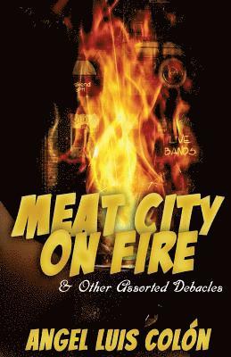 Meat City on Fire and Other Assorted Debacles 1