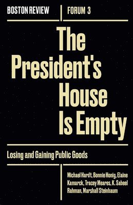 Michael Hardt, Bonnie Honig, Elaine Kamarck, Tracey Meares, K. Sabeel Rahman - The President`s House Is Empty - Losing and Gaining Public Goods, Häftad