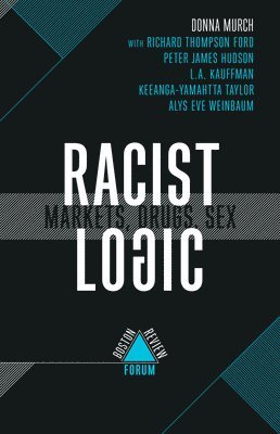 Donna Murch, Max Mishler, Britt Rusert, Helena Hansen, Julie Netherland - Racist Logic - Markets, Drugs, Sex, Häftad
