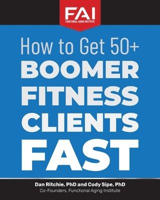 Cody Sipe, Dan Ritchie, Cody Sipe PhD, Dan Ritchie PhD - How to Get 50+Boomer Fitness Clients Fast, Häftad
