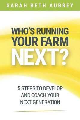 bokomslag Who's Running Your Farm Next?: 5 Steps to Develop and Coach Your Next Generation