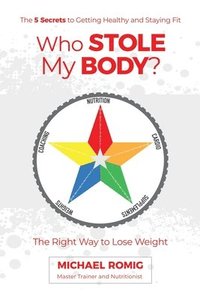 bokomslag Who Stole My Body?: The Right Way to Lose Weight - The Five Secrets to Getting Healthy and Staying Fit