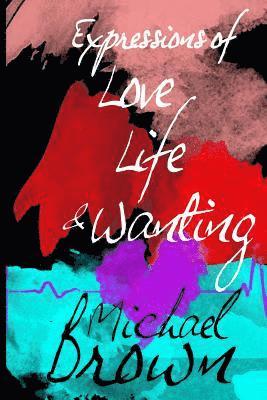 Expressions of Life, Love and Wanting 1