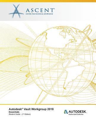 Ascent -. Center for Technical Knowledge - Autodesk Vault Workgroup 2018 Essentials: Autodesk Authorized Publisher, Häftad