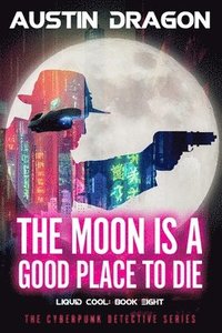 bokomslag The Moon Is a Good Place to Die: Liquid Cool: The Cyberpunk Detective Series