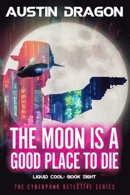 Austin Dragon - The Moon Is a Good Place to Die: Liquid Cool: The Cyberpunk Detective Series, Häftad