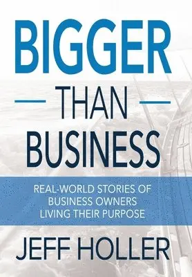 Jeff Holler - Bigger Than Business: Real-World Stories of Business Owners Living Their Purpose, Inbunden. Tillgänglighet: Lägg i varukorg