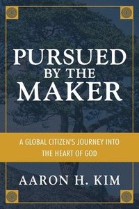 bokomslag Pursued by the Maker: A Global Citizen's Journey into the Heart of God
