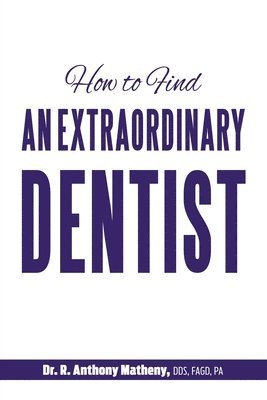 R Anthony Matheny, R. Anthony Matheny, DR. R. ANTHONY, MATHENY - How to Find an Extraordinary Dentist, Häftad