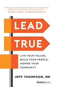 bokomslag Lead True: Live Your Values, Build Your People, Inspire Your Community